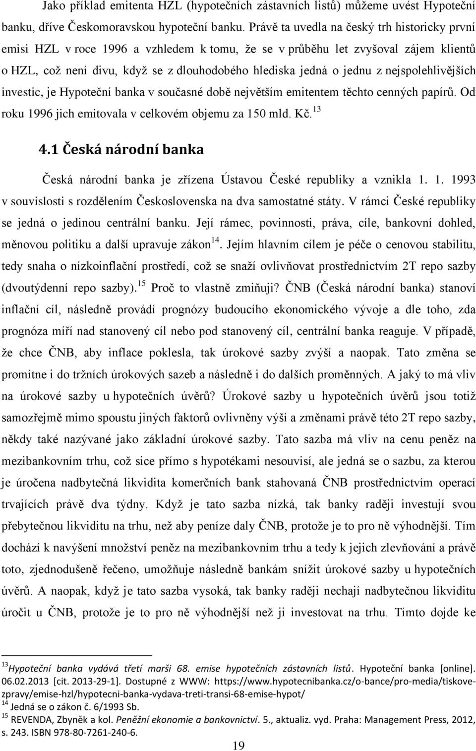 nejspolehlivějších investic, je Hypoteční banka v současné době největším emitentem těchto cenných papírů. Od roku 1996 jich emitovala v celkovém objemu za 150 mld. Kč. 13 4.