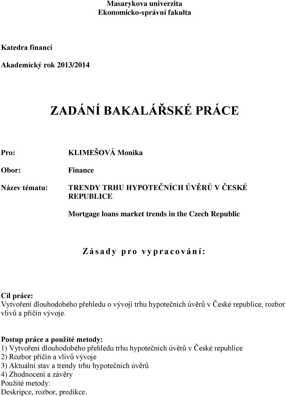 přehledu o vývoji trhu hypotečních úvěrů v České republice, rozbor vlivů a příčin vývoje.