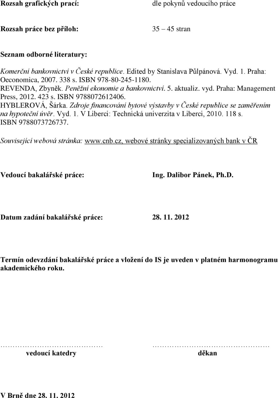 Zdroje financování bytové výstavby v České republice se zaměřením na hypoteční úvěr. Vyd. 1. V Liberci: Technická univerzita v Liberci, 2010. 118 s. ISBN 9788073726737.