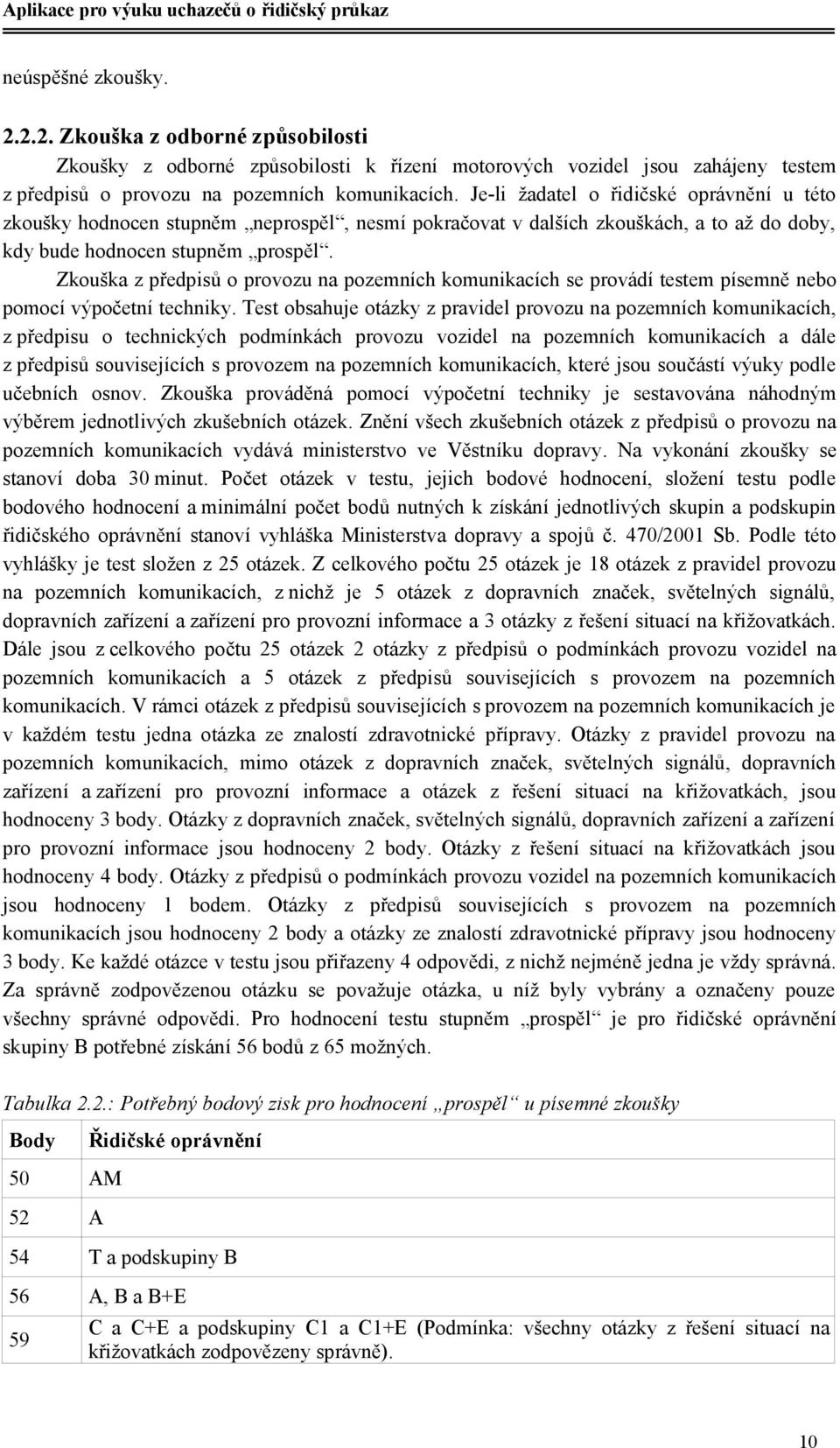 Zkouška z předpisů o provozu na pozemních komunikacích se provádí testem písemně nebo pomocí výpočetní techniky.