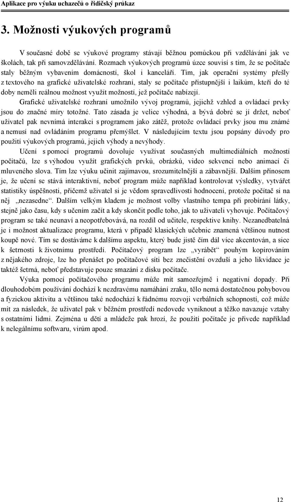 Tím, jak operační systémy přešly z textového na grafické uživatelské rozhraní, staly se počítače přístupnější i laikům, kteří do té doby neměli reálnou možnost využít možností, jež počítače nabízejí.