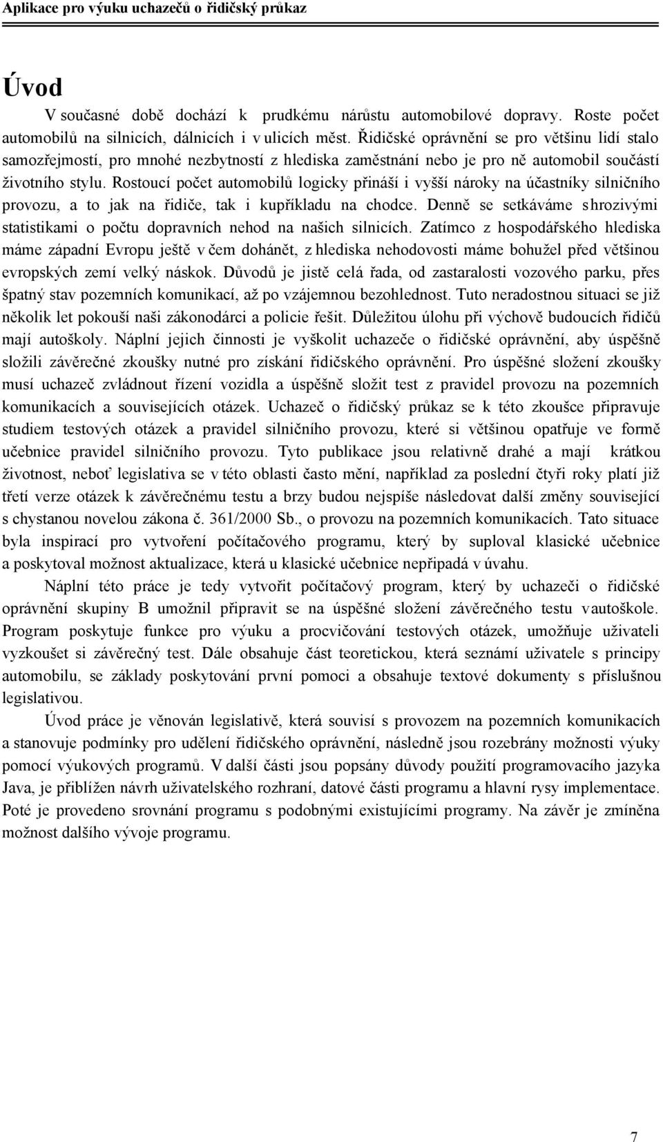 Rostoucí počet automobilů logicky přináší i vyšší nároky na účastníky silničního provozu, a to jak na řidiče, tak i kupříkladu na chodce.