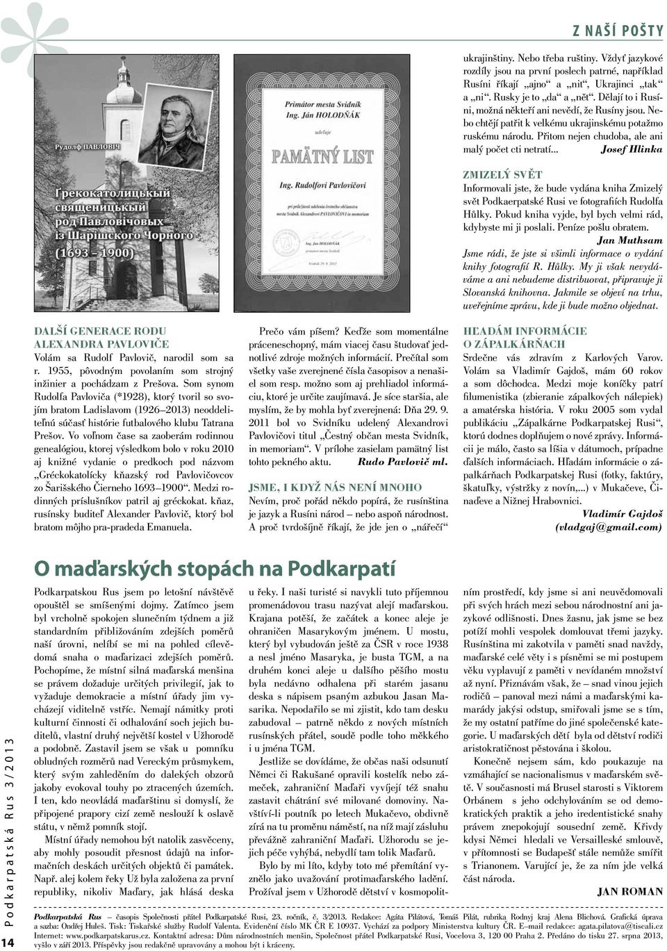 .. Josef Hlinka DALŠÍ GENERACE RODU ALEXANDRA PAVLOVIČE Volám sa Rudolf Pavlovič, narodil som sa r. 1955, pôvodným povolaním som strojný inžinier a pochádzam z Prešova.