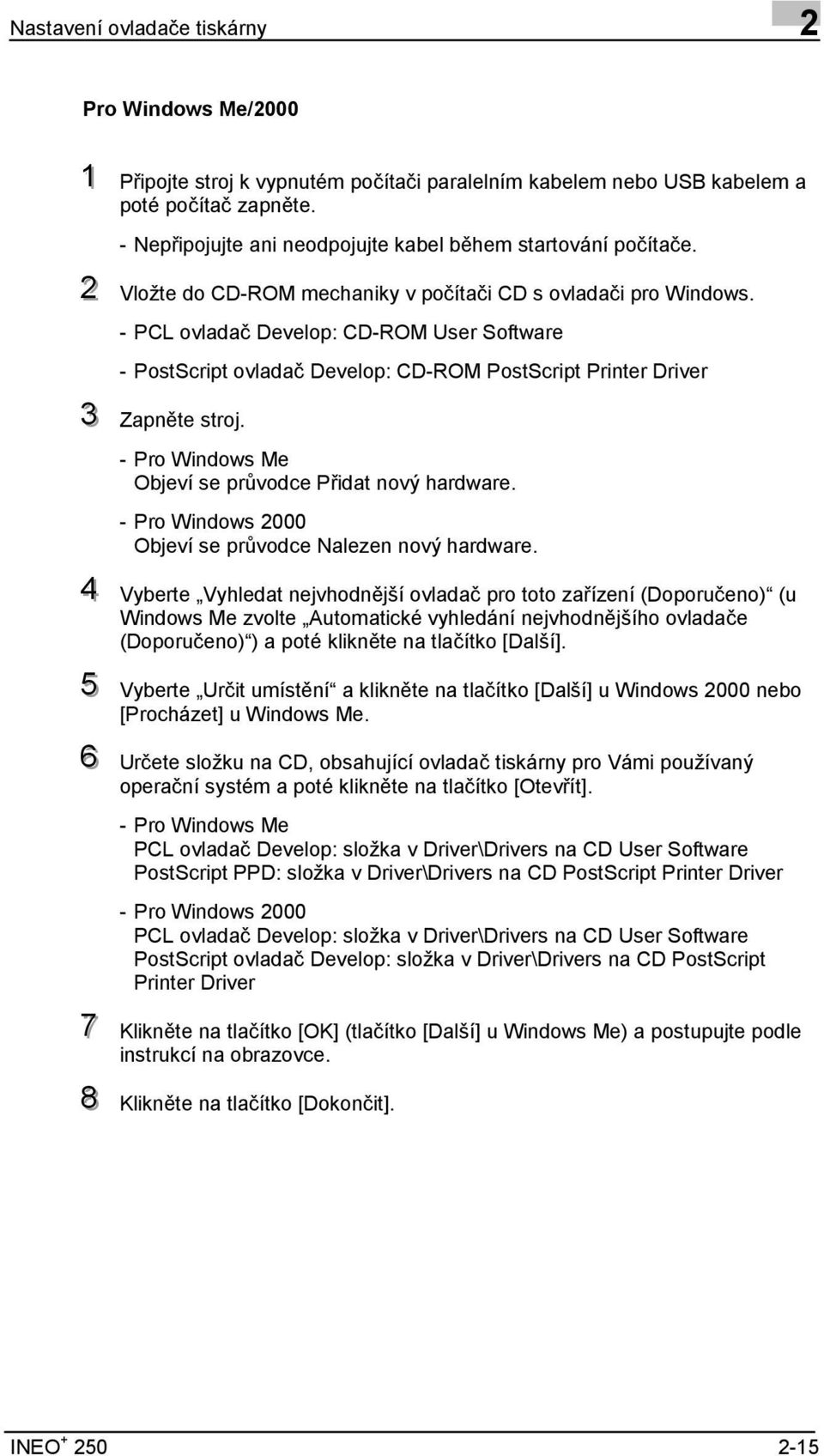 - PCL ovladač Develop: CD-ROM User Software - PostScript ovladač Develop: CD-ROM PostScript Printer Driver 33 Zapněte stroj. - Pro Windows Me Objeví se průvodce Přidat nový hardware.