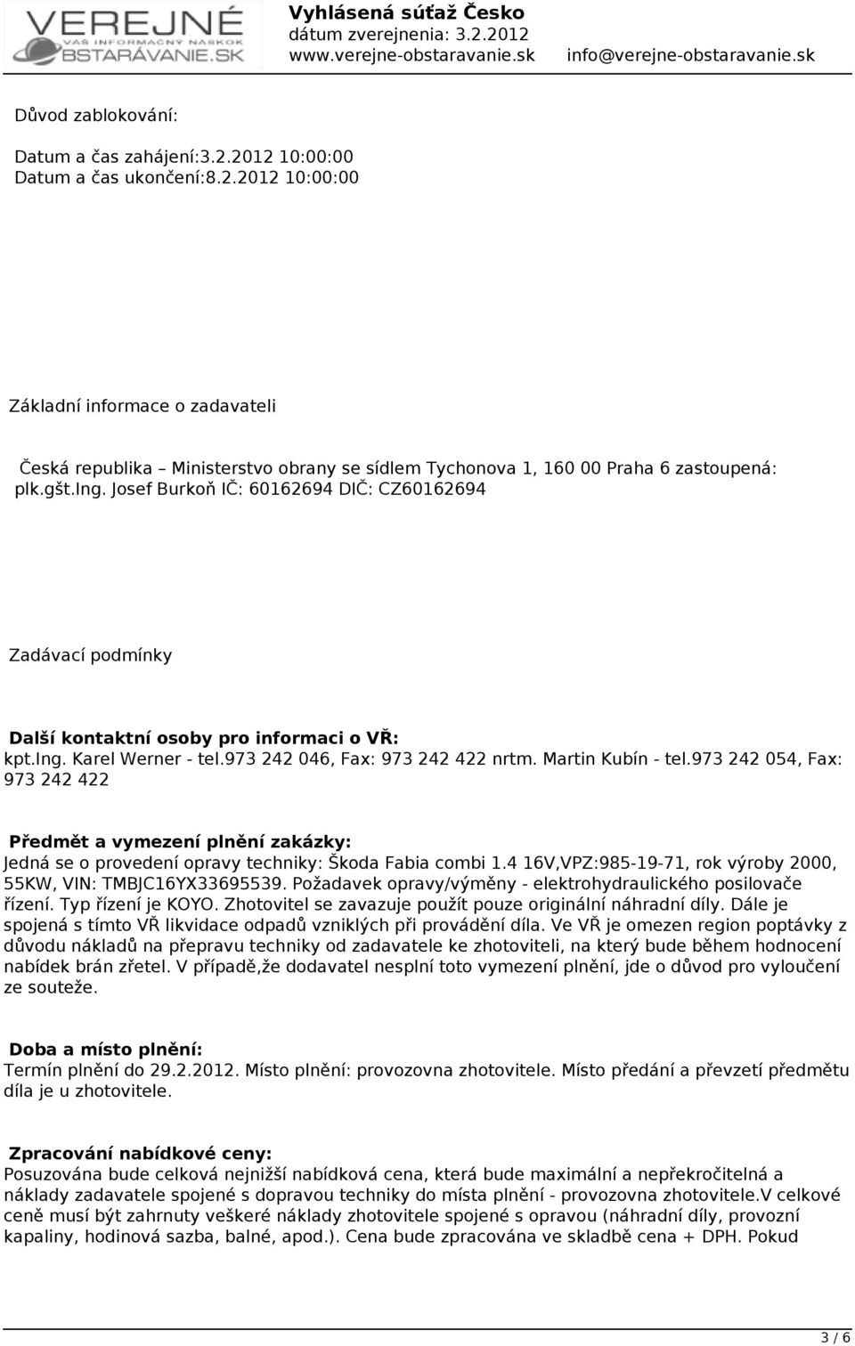 973 242 054, Fax: 973 242 422 Předmět a vymezení plnění zakázky: Jedná se o provedení opravy techniky: Škoda Fabia combi 1.4 16V,VPZ:985-19-71, rok výroby 2000, 55KW, VIN: TMBJC16YX33695539.