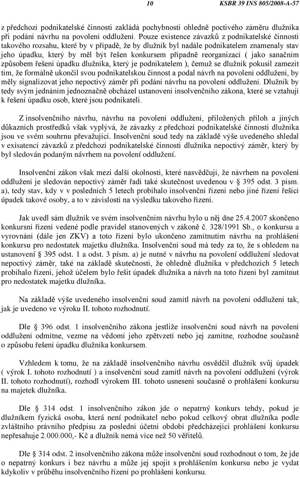 reorganizací ( jako sanačním způsobem řešení úpadku dlužníka, který je podnikatelem ), čemuž se dlužník pokusil zamezit tím, že formálně ukončil svou podnikatelskou činnost a podal návrh na povolení