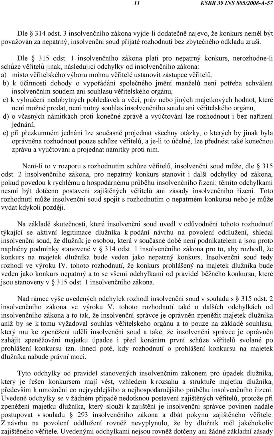 věřitelů, b) k účinnosti dohody o vypořádání společného jmění manželů není potřeba schválení insolvenčním soudem ani souhlasu věřitelského orgánu, c) k vyloučení nedobytných pohledávek a věcí, práv