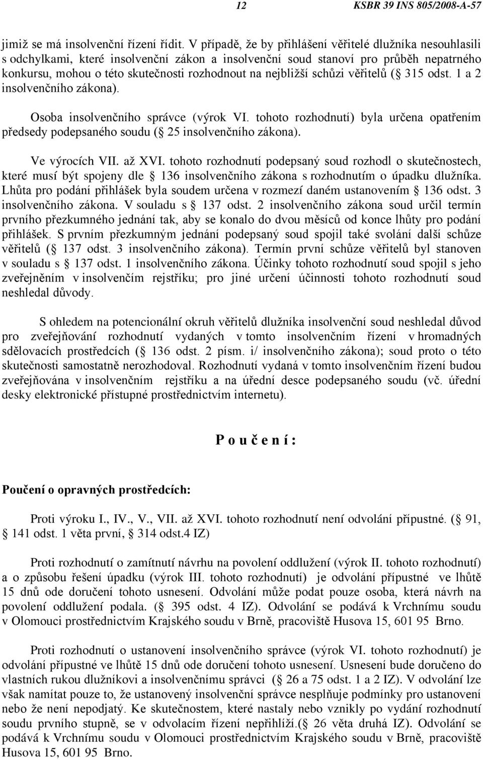 nejbližší schůzi věřitelů ( 315 odst. 1 a 2 insolvenčního zákona). Osoba insolvenčního správce (výrok VI.