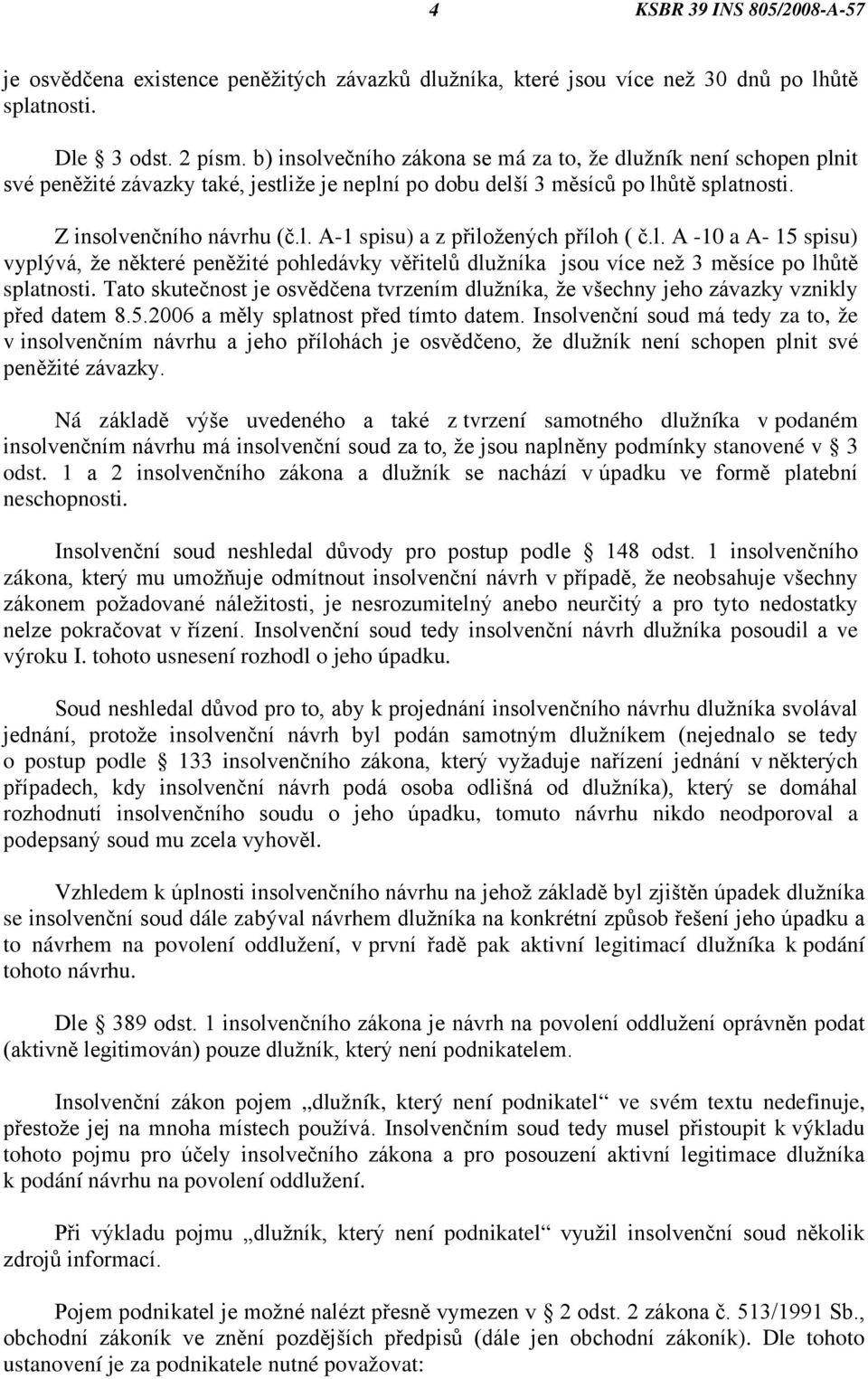 l. A -10 a A- 15 spisu) vyplývá, že některé peněžité pohledávky věřitelů dlužníka jsou více než 3 měsíce po lhůtě splatnosti.