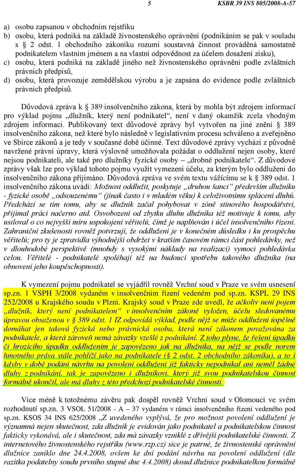 živnostenského oprávnění podle zvláštních právních předpisů, d) osobu, která provozuje zemědělskou výrobu a je zapsána do evidence podle zvláštních právních předpisů.