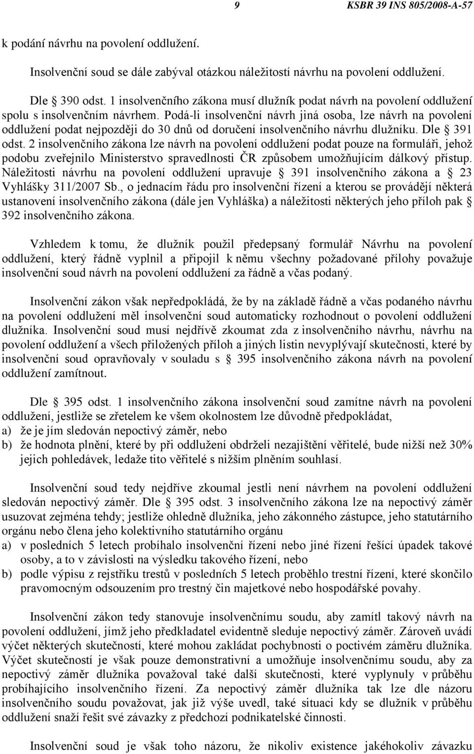 Podá-li insolvenční návrh jiná osoba, lze návrh na povolení oddlužení podat nejpozději do 30 dnů od doručení insolvenčního návrhu dlužníku. Dle 391 odst.