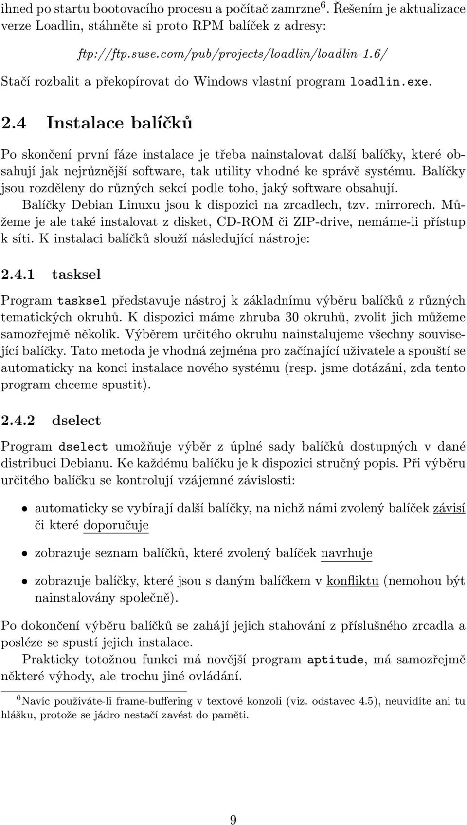 4 Instalace balíčků Po skončení první fáze instalace je třeba nainstalovat další balíčky, které obsahují jak nejrůznější software, tak utility vhodné ke správě systému.