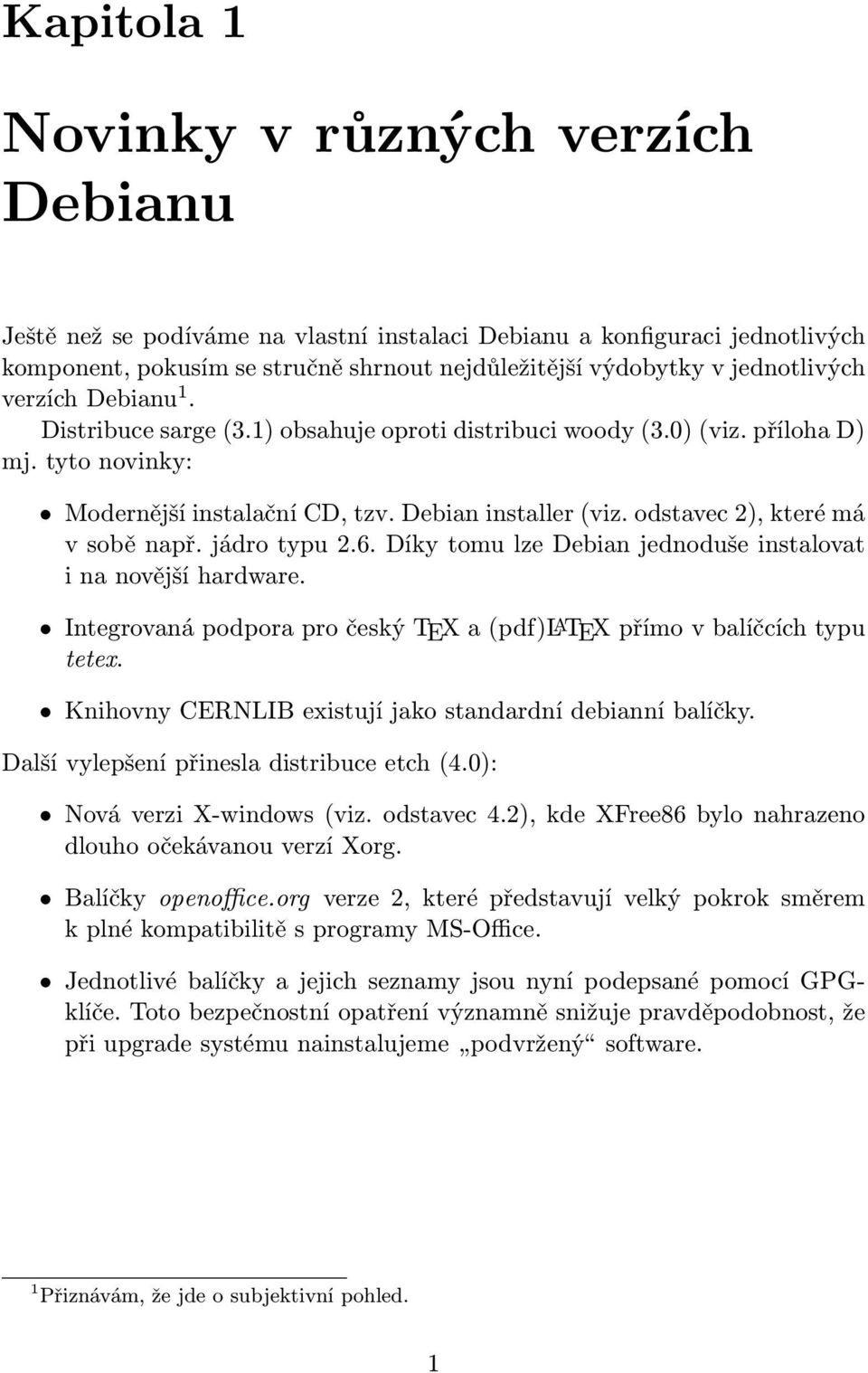 odstavec 2), které má v sobě např. jádro typu 2.6. Díky tomu lze Debian jednoduše instalovat i na novější hardware. Integrovaná podpora pro český TEX a (pdf)latex přímo v balíčcích typu tetex.