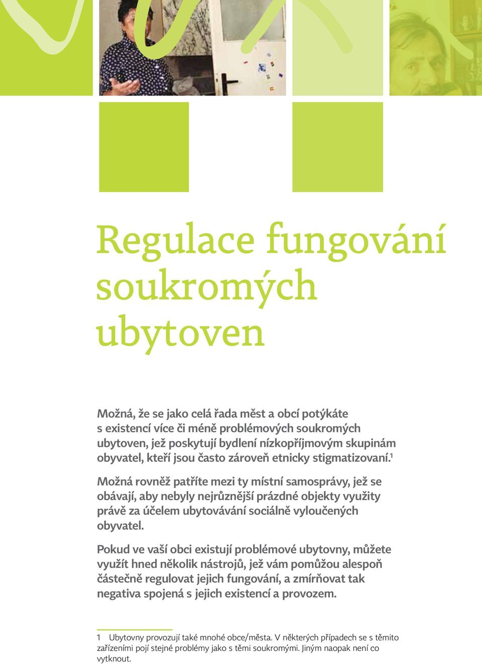 1 Možná rovněž patříte mezi ty místní samosprávy, jež se obávají, aby nebyly nejrůznější prázdné objekty využity právě za účelem ubytovávání sociálně vyloučených obyvatel.