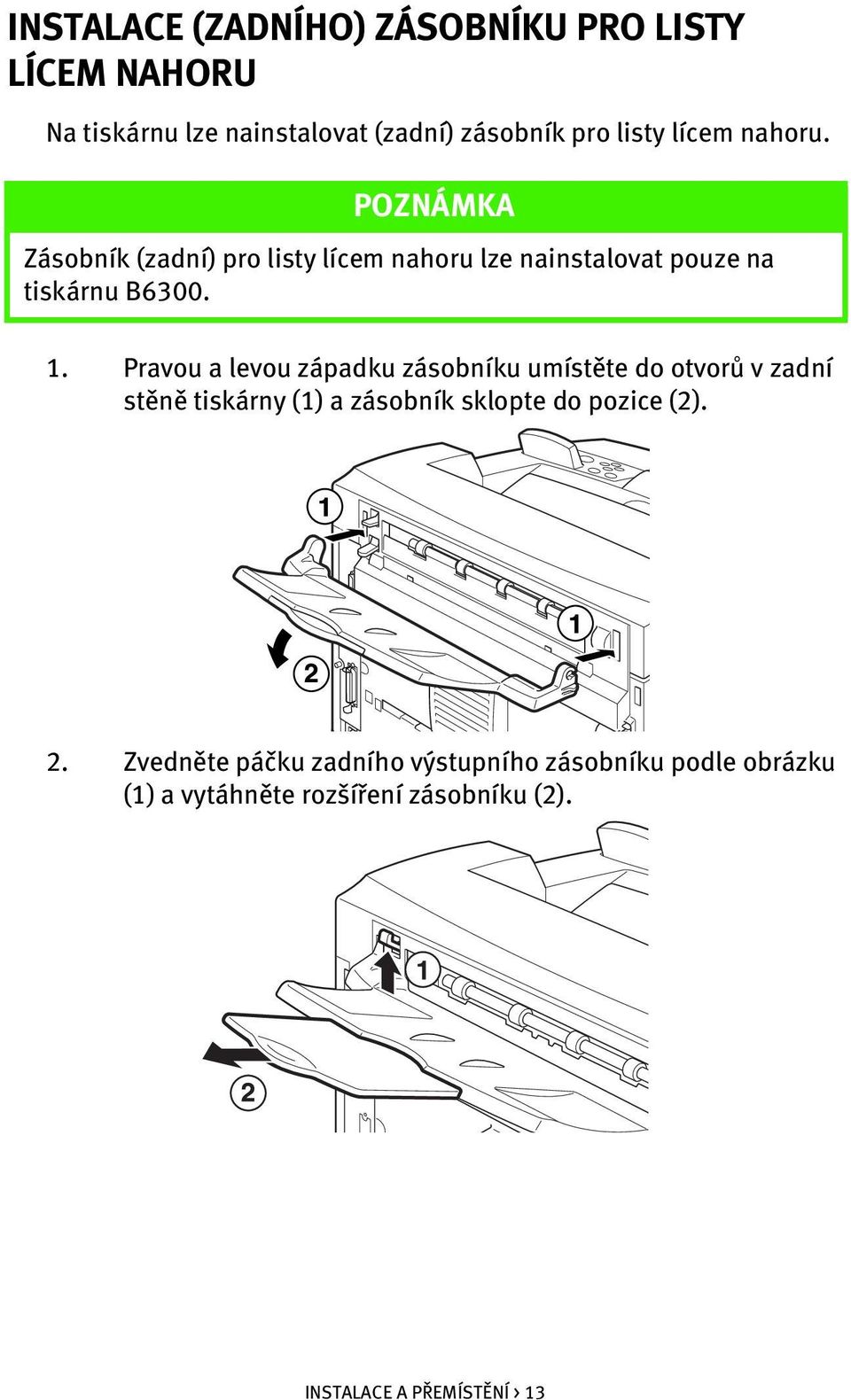 Pravou a levou západku zásobníku umístěte do otvorů v zadní stěně tiskárny (1) a zásobník sklopte do pozice (2). 2.