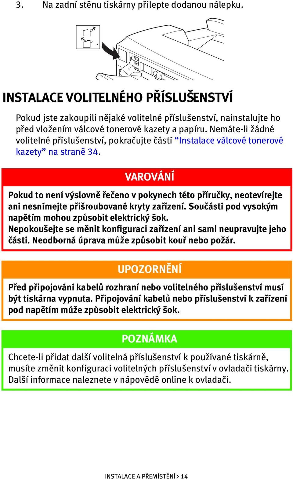 Nemáte-li žádné volitelné příslušenství, pokračujte částí Instalace válcové tonerové kazety na straně 34.