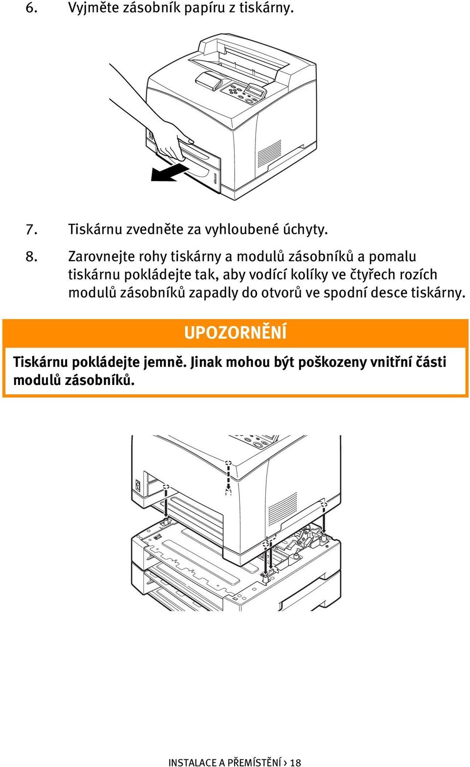 ve čtyřech rozích modulů zásobníků zapadly do otvorů ve spodní desce tiskárny.