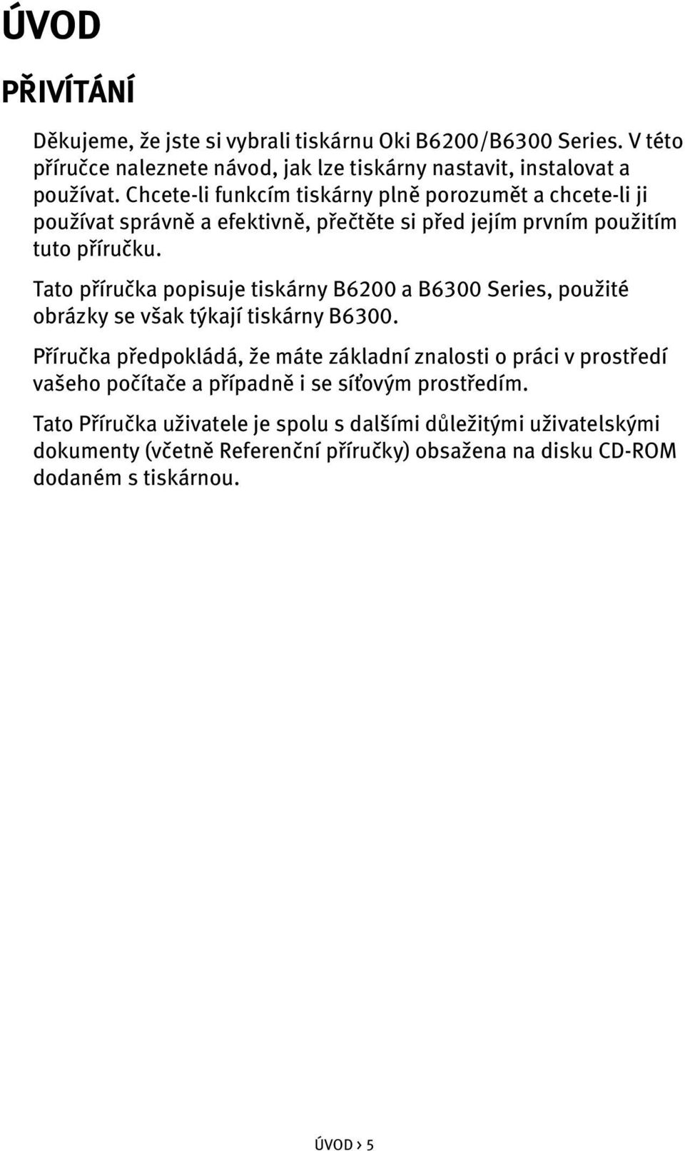 Tato příručka popisuje tiskárny B6200 a B6300 Series, použité obrázky se však týkají tiskárny B6300.