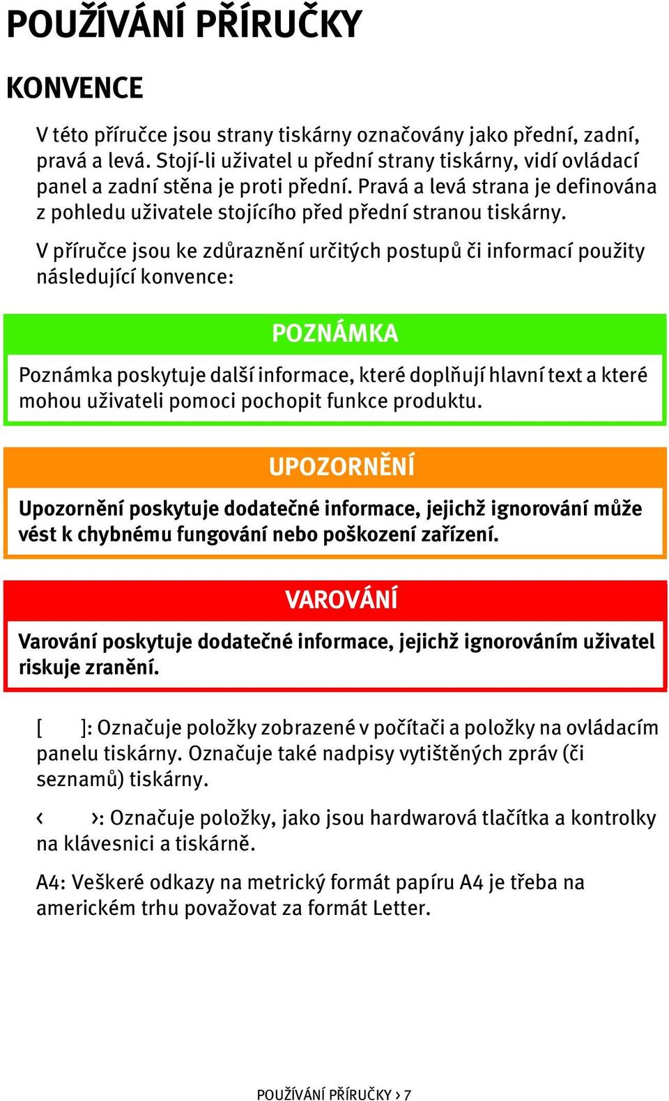 V příručce jsou ke zdůraznění určitých postupů či informací použity následující konvence: POZNÁMKA Poznámka poskytuje další informace, které doplňují hlavní text a které mohou uživateli pomoci