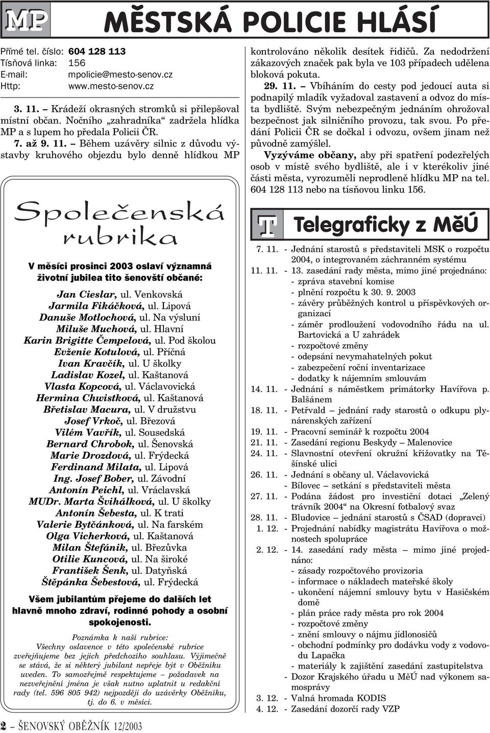 Bìhem uzávìry silnic z dùvodu výstavby kruhového objezdu bylo dennì hlídkou MP Spoleèenská rubrika V mìsíci prosinci 2003 oslaví významná životní jubilea tito šenovští obèané: Jan Cieslar, ul.