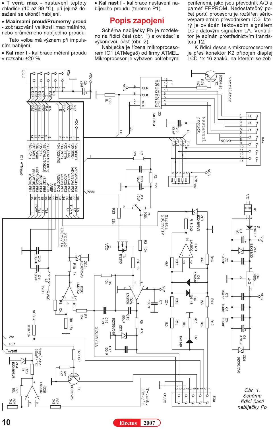 Popis zapojení Schéma nabíjeèky Pb je rozdìleno na øídicí èást (obr. 1) a ovládací a výkonovou èást (obr. 2). Nabíjeèka je øízena mikroprocesorem IO1 (ATMega8) od firmy ATMEL.