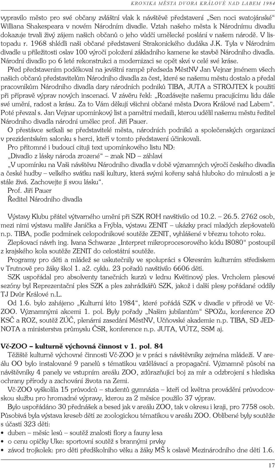 1968 shlédli naši občané představení Strakonického dudáka J.K. Tyla v Národním divadle u příležitosti oslav 100 výročí položení základního kamene ke stavbě Národního divadla.