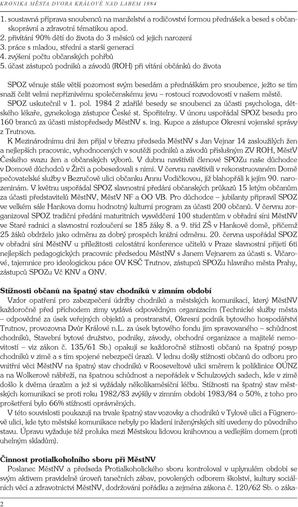 účast zástupců podniků a závodů (ROH) při vítání občánků do života SPOZ věnuje stále větší pozornost svým besedám a přednáškám pro snoubence, ježto se tím snaží čelit velmi nepříznivému společenskému