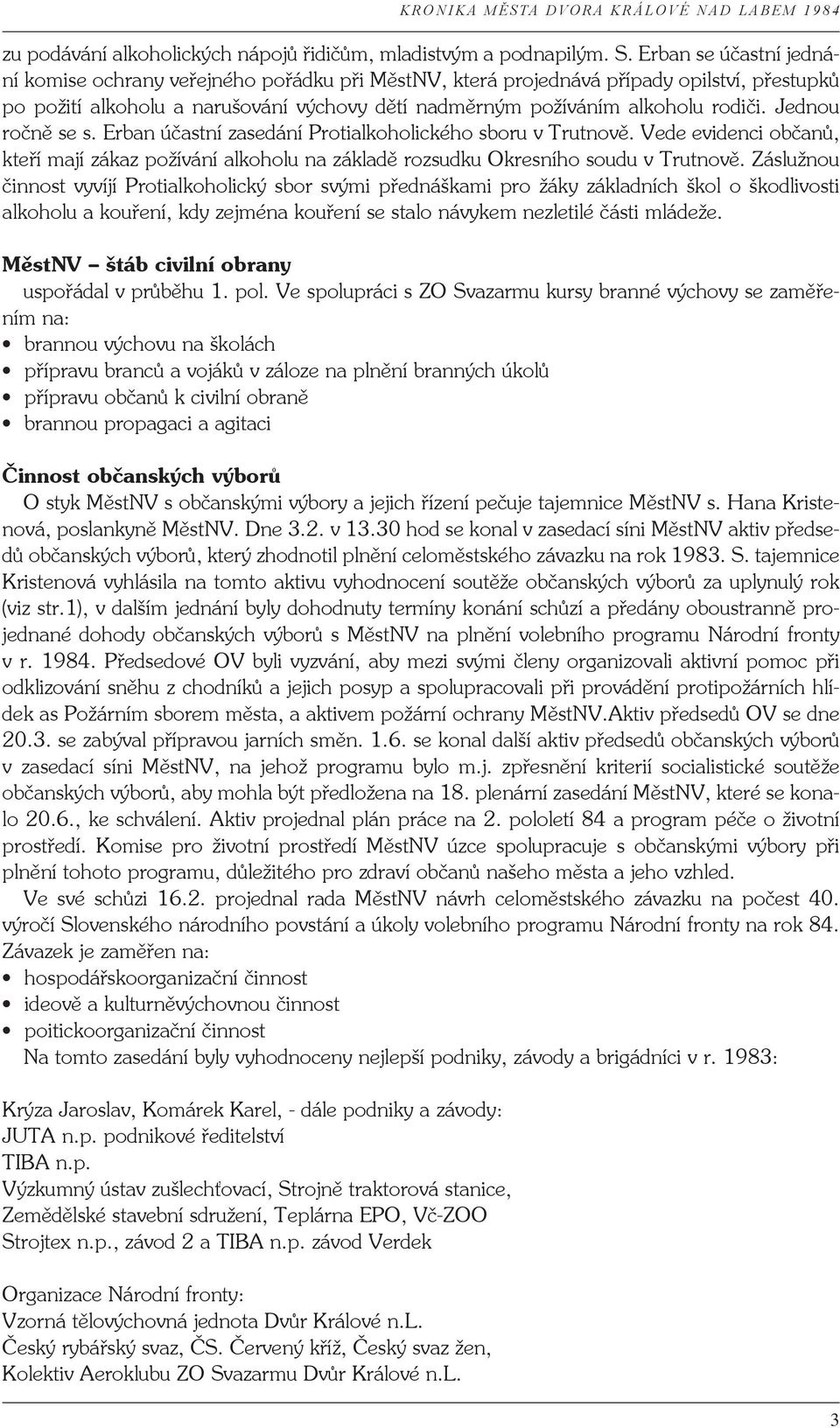 Jednou ročně se s. Erban účastní zasedání Protialkoholického sboru v Trutnově. Vede evidenci občanů, kteří mají zákaz požívání alkoholu na základě rozsudku Okresního soudu v Trutnově.