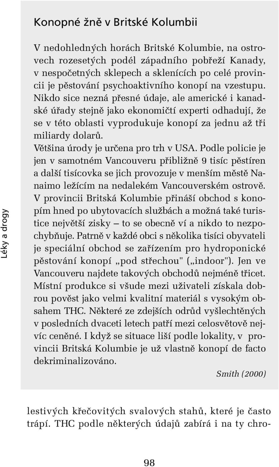 Nikdo sice nezná pfiesné údaje, ale americké i kanadské úfiady stejnû jako ekonomiãtí experti odhadují, Ïe se v této oblasti vyprodukuje konopí za jednu aï tfii miliardy dolarû.