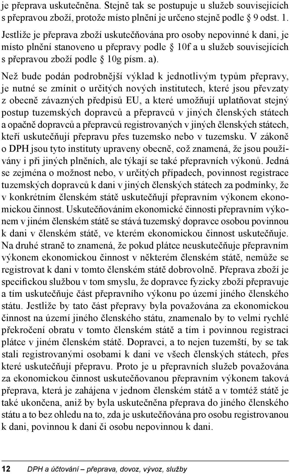 Než bude podán podrobnější výklad k jednotlivým typům přepravy, je nutné se zmínit o určitých nových institutech, které jsou převzaty z obecně závazných předpisů EU, a které umožňují uplatňovat