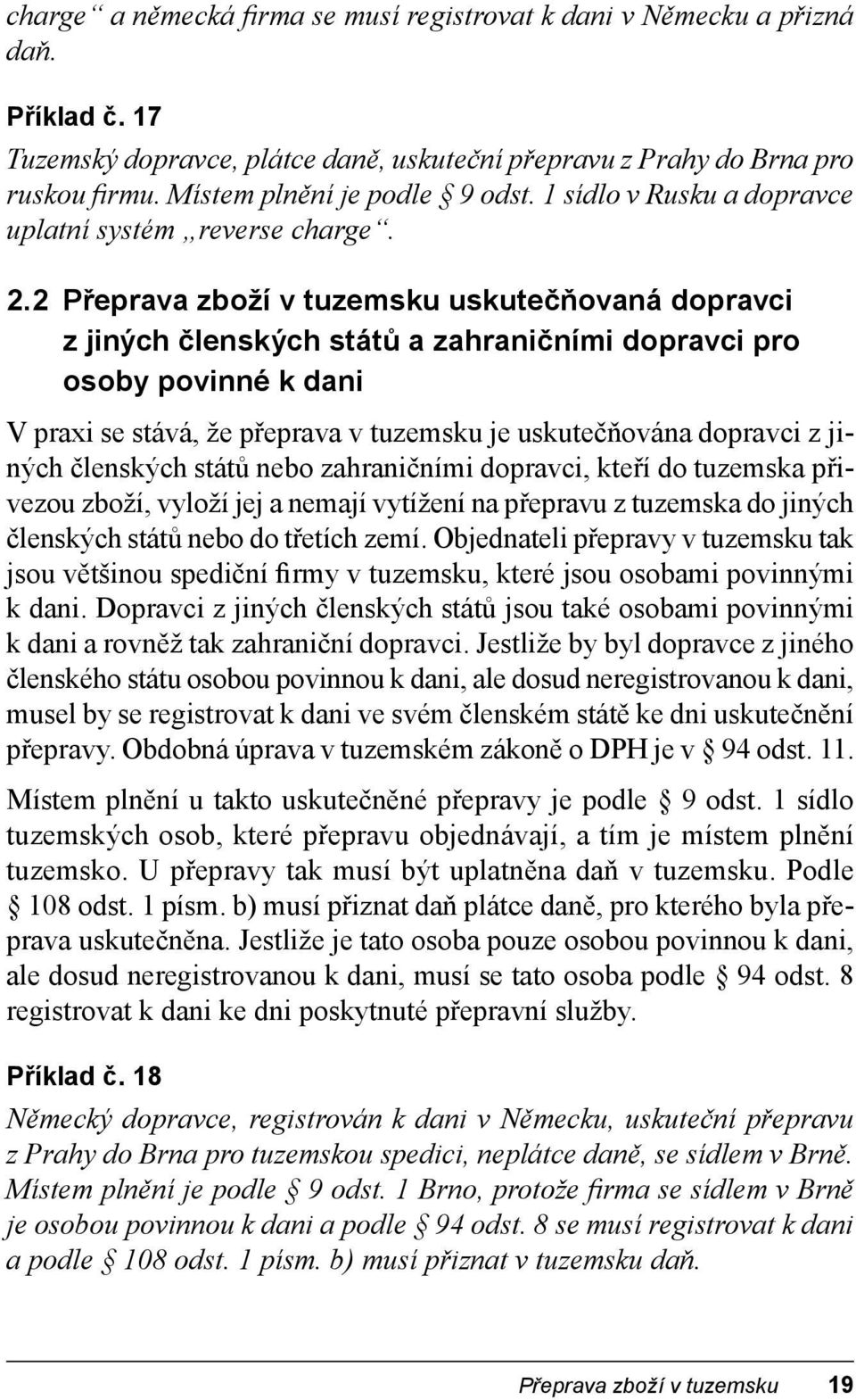 2 Přeprava zboží v tuzemsku uskutečňovaná dopravci z jiných členských států a zahraničními dopravci pro osoby povinné k dani V praxi se stává, že přeprava v tuzemsku je uskutečňována dopravci z