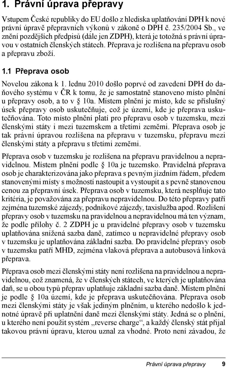1 Přeprava osob Novelou zákona k 1. lednu 2010 došlo poprvé od zavedení DPH do daňového systému v ČR k tomu, že je samostatně stanoveno místo plnění u přepravy osob, a to v 10a.