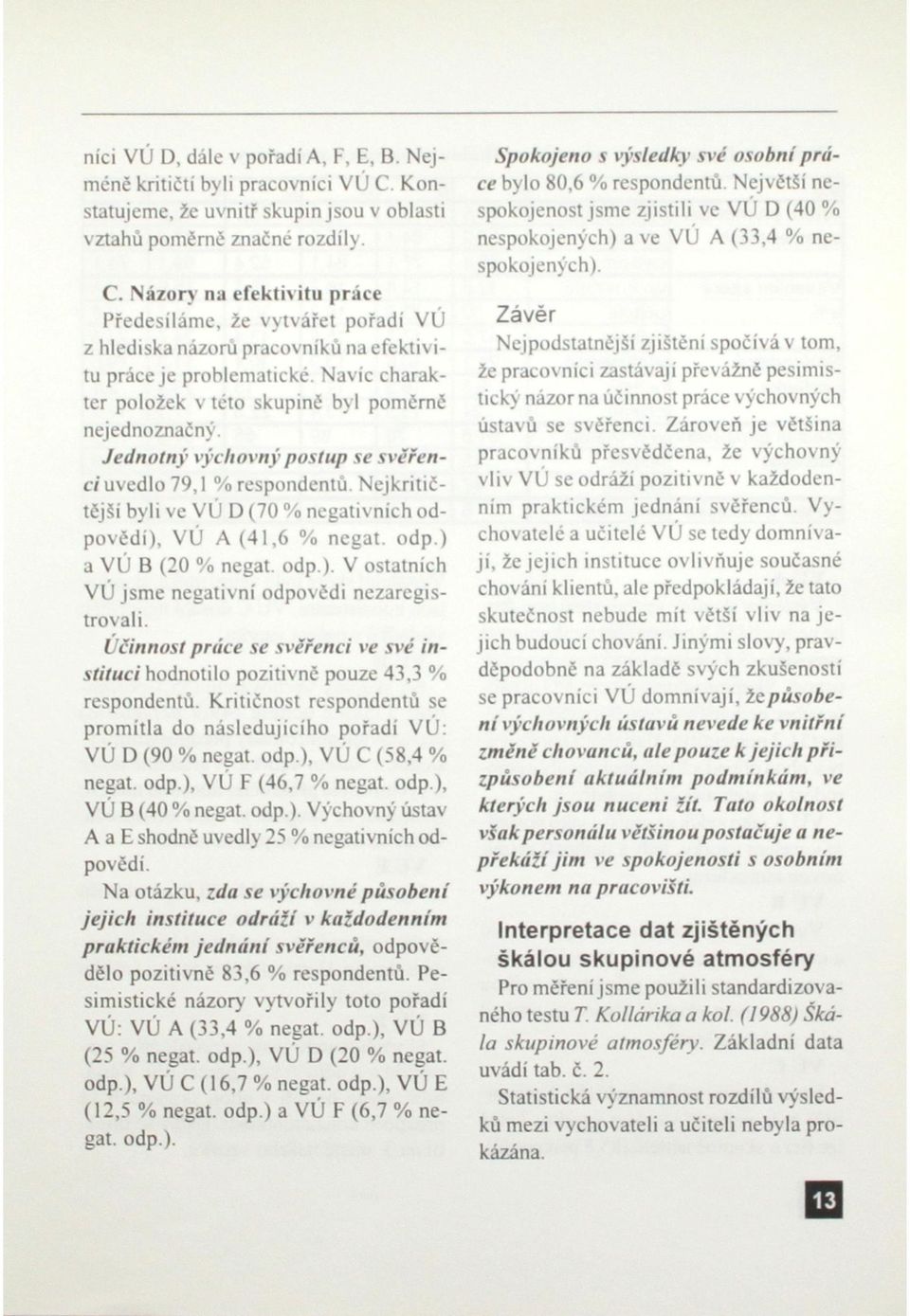 Názory na efektivitu práce Předesíláme, že vytvářet pořadí VÚ z hlediska názorů pracovníků na efektivitu práce je problematické. Navíc charakter položek v této skupině byl poměrně nejednoznačný.