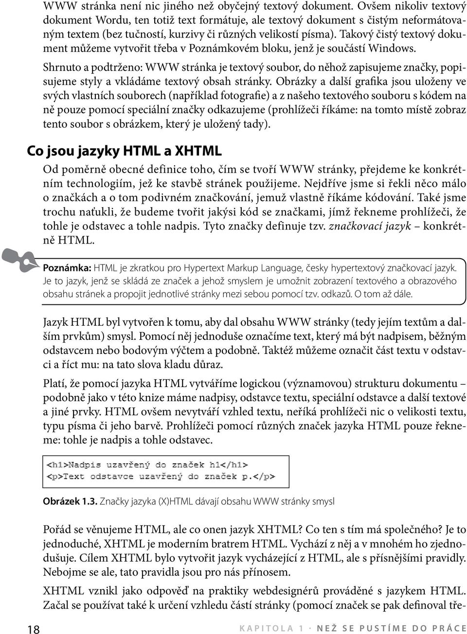 Takový čistý textový dokument můžeme vytvořit třeba v Poznámkovém bloku, jenž je součástí Windows.