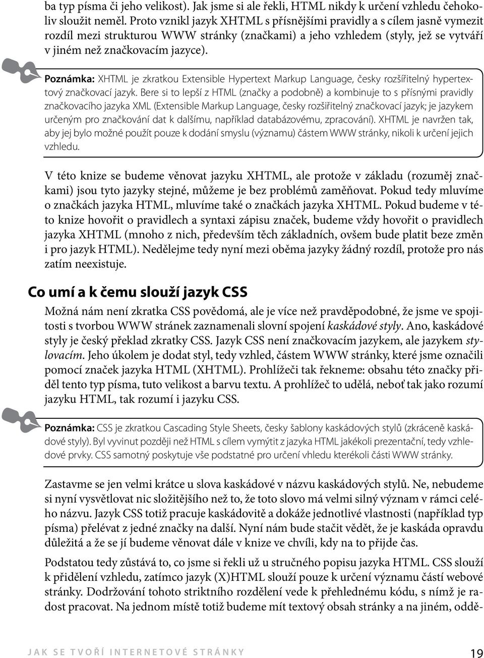 Poznámka: XHTML je zkratkou Extensible Hypertext Markup Language, česky rozšířitelný hypertextový značkovací jazyk.