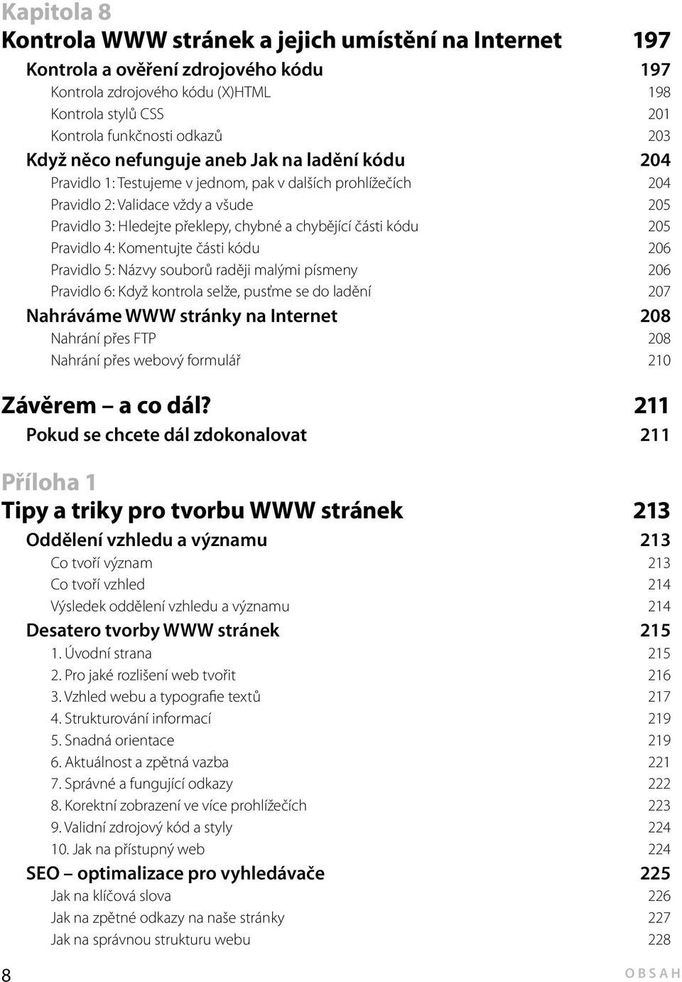 části kódu 205 Pravidlo 4: Komentujte části kódu 206 Pravidlo 5: Názvy souborů raději malými písmeny 206 Pravidlo 6: Když kontrola selže, pusťme se do ladění 207 Nahráváme WWW stránky na Internet 208