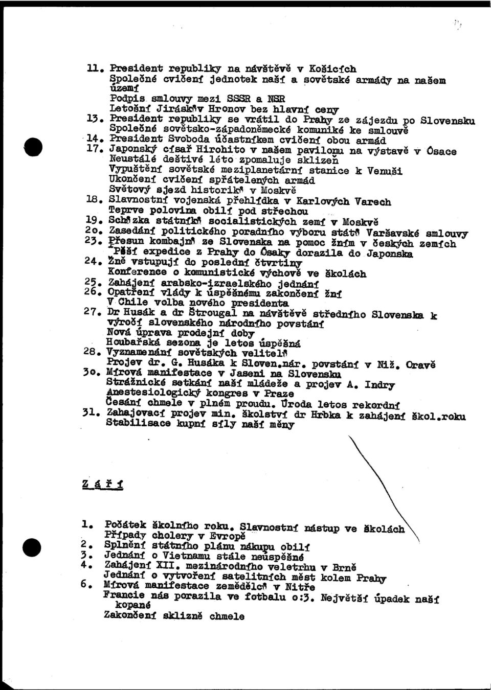 sař Hirohito v našem pavilonu na výstavě v Osaee Neustálé deštivé léto zpomaluje sklizeň Vypuštění sovětské meziplanetární stanice k Ve~ši Ukončeni cvičení spřátelených armád Světový sjezd historiid'