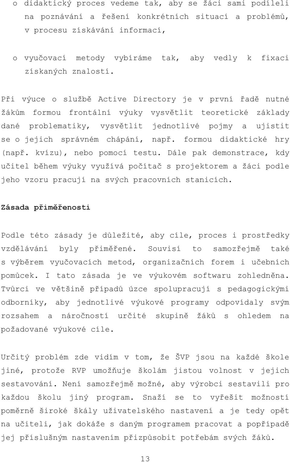 Při výuce o sluţbě Active Directory je v první řadě nutné ţákŧm formou frontální výuky vysvětlit teoretické základy dané problematiky, vysvětlit jednotlivé pojmy a ujistit se o jejich správném