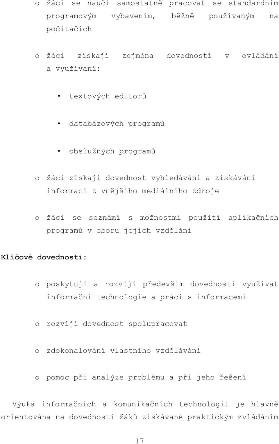 programŧ v oboru jejich vzdělání Klíčové dovednosti: o poskytují a rozvíjí především dovednosti vyuţívat informační technologie a práci s informacemi o rozvíjí dovednost spolupracovat o