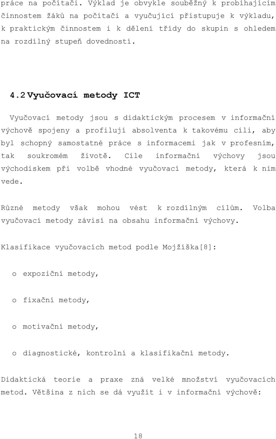 2 Vyučovací metody ICT Vyučovací metody jsou s didaktickým procesem v informační výchově spojeny a profilují absolventa k takovému cíli, aby byl schopný samostatné práce s informacemi jak v