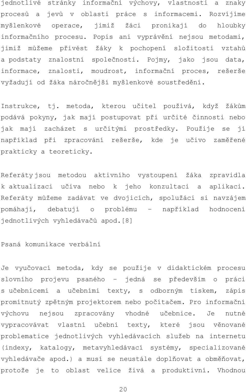 Pojmy, jako jsou data, informace, znalosti, moudrost, informační proces, rešerše vyţadují od ţáka náročnější myšlenkové soustředění. Instrukce, tj.