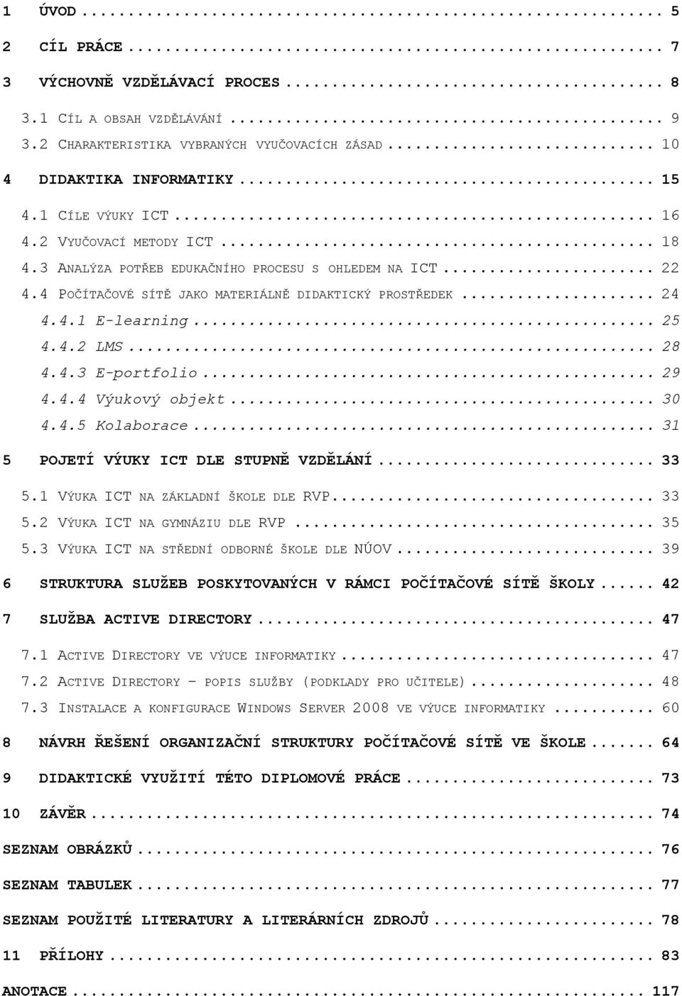 .. 28 4.4.3 E-portfolio... 29 4.4.4 Výukový objekt... 30 4.4.5 Kolaborace... 31 5 POJETÍ VÝUKY ICT DLE STUPNĚ VZDĚLÁNÍ... 33 5.1 VÝUKA ICT NA ZÁKLADNÍ ŠKOLE DLE RVP... 33 5.2 VÝUKA ICT NA GYMNÁZIU DLE RVP.