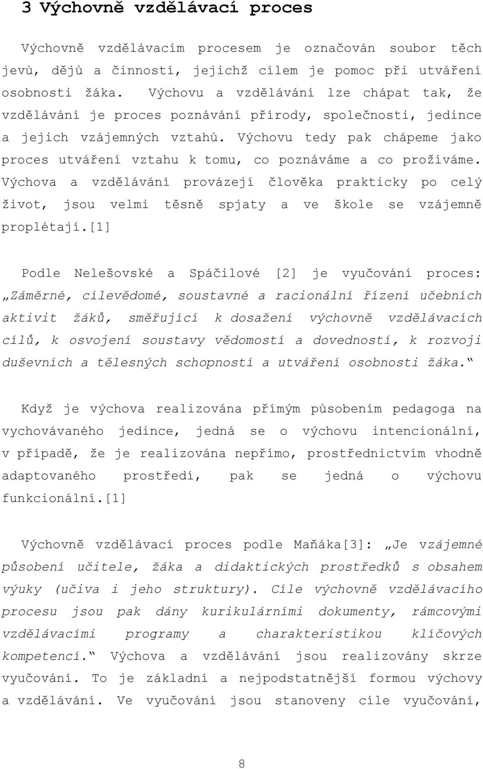 Výchovu tedy pak chápeme jako proces utváření vztahu k tomu, co poznáváme a co proţíváme.