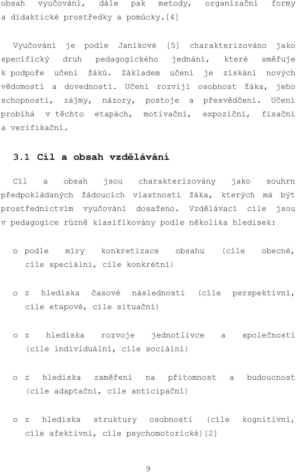 Učení rozvíjí osobnost ţáka, jeho schopnosti, zájmy, názory, postoje a přesvědčení. Učení probíhá v těchto etapách, motivační, expoziční, fixační a verifikační. 3.