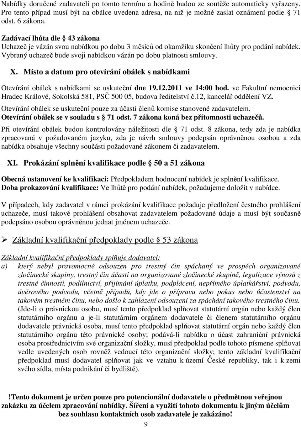 Vybraný uchazeč bude svoji nabídkou vázán po dobu platnosti smlouvy. X. Místo a datum pro otevírání obálek s nabídkami Otevírání obálek s nabídkami se uskuteční dne 19.12.2011 ve 14:00 hod.