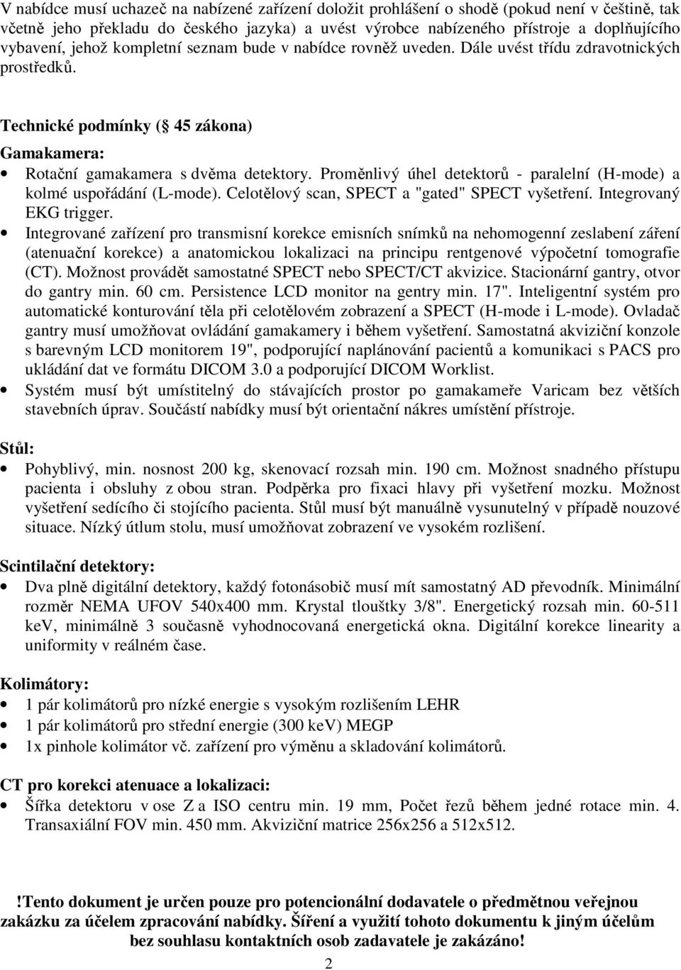 Proměnlivý úhel detektorů - paralelní (H-mode) a kolmé uspořádání (L-mode). Celotělový scan, SPECT a "gated" SPECT vyšetření. Integrovaný EKG trigger.