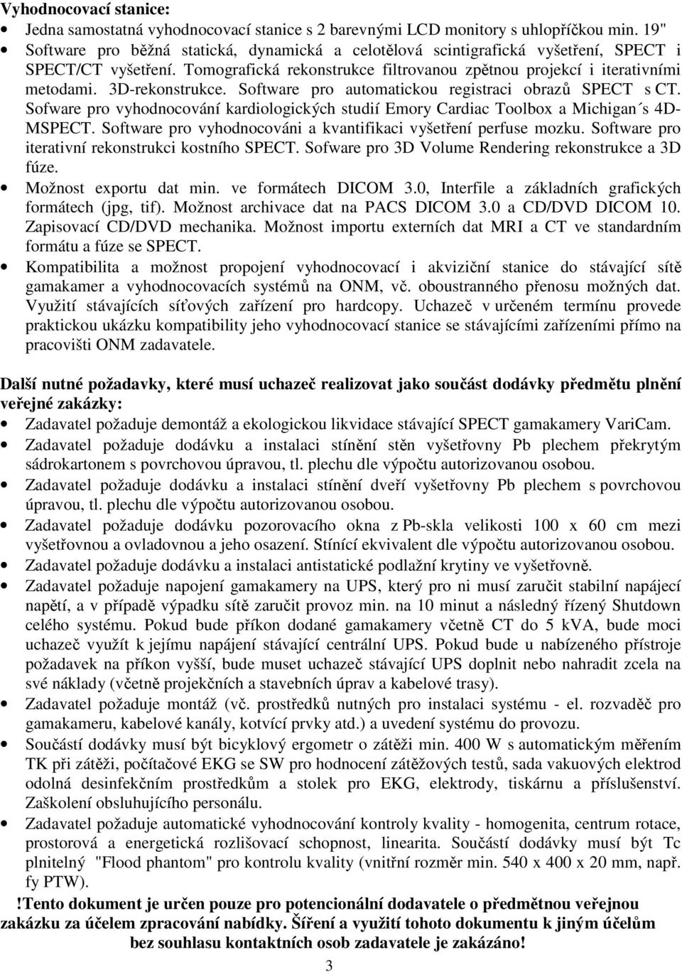 3D-rekonstrukce. Software pro automatickou registraci obrazů SPECT s CT. Sofware pro vyhodnocování kardiologických studií Emory Cardiac Toolbox a Michigan s 4D- MSPECT.