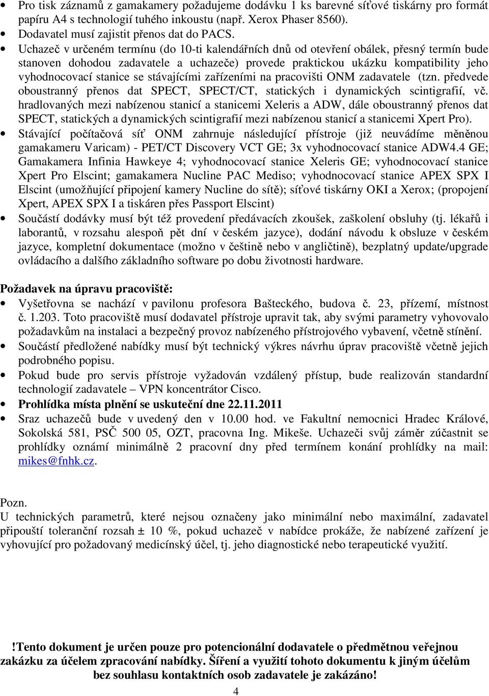 se stávajícími zařízeními na pracovišti ONM zadavatele (tzn. předvede oboustranný přenos dat SPECT, SPECT/CT, statických i dynamických scintigrafií, vč.