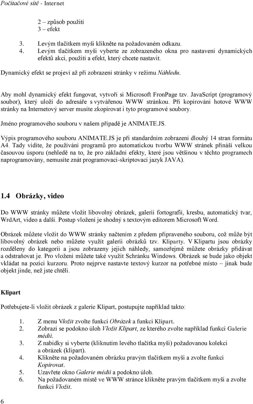 Aby mohl dynamický efekt fungovat, vytvoří si Microsoft FronPage tzv. JavaScript (programový soubor), který uloží do adresáře s vytvářenou WWW stránkou.