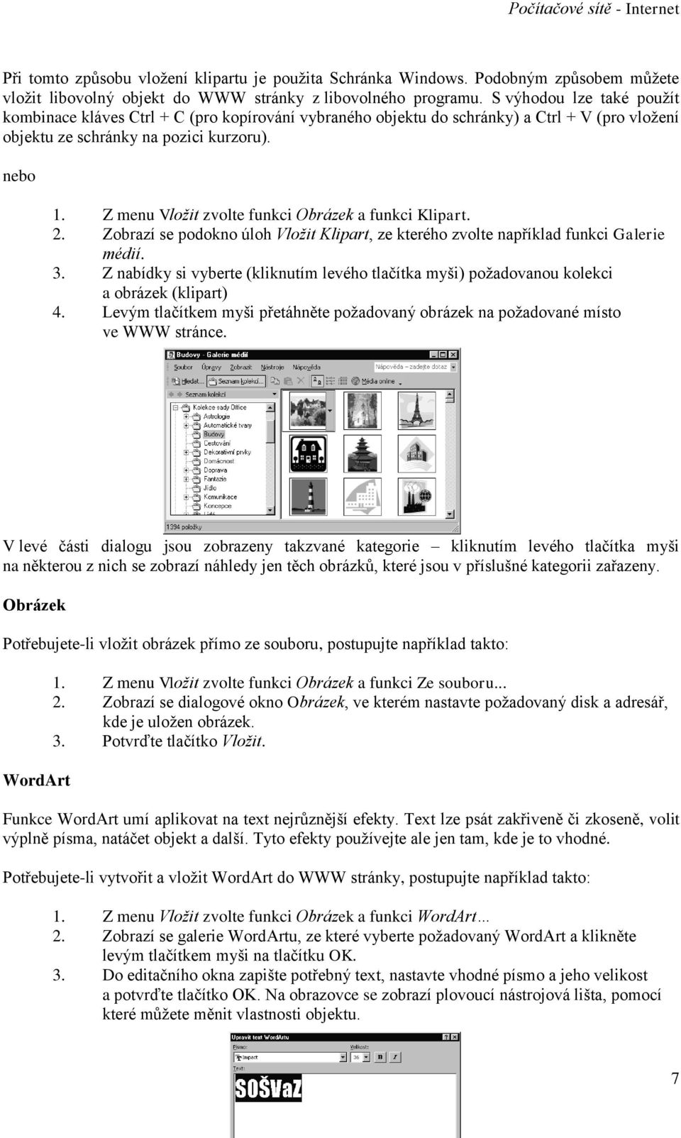 Z menu Vložit zvolte funkci Obrázek a funkci Klipart. 2. Zobrazí se podokno úloh Vložit Klipart, ze kterého zvolte například funkci Galerie médií. 3.